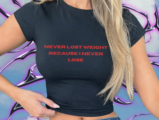 Never lost weight Because I never lose Baby Tee