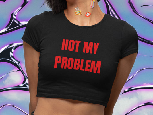 Not My Problem Fitted Baby Crop Tee